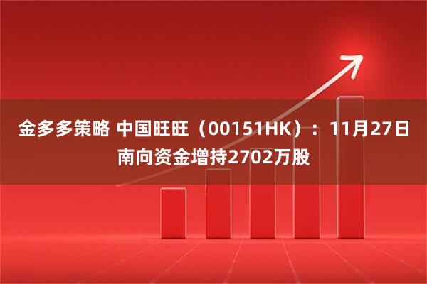 金多多策略 中国旺旺（00151HK）：11月27日南向资金增持2702万股